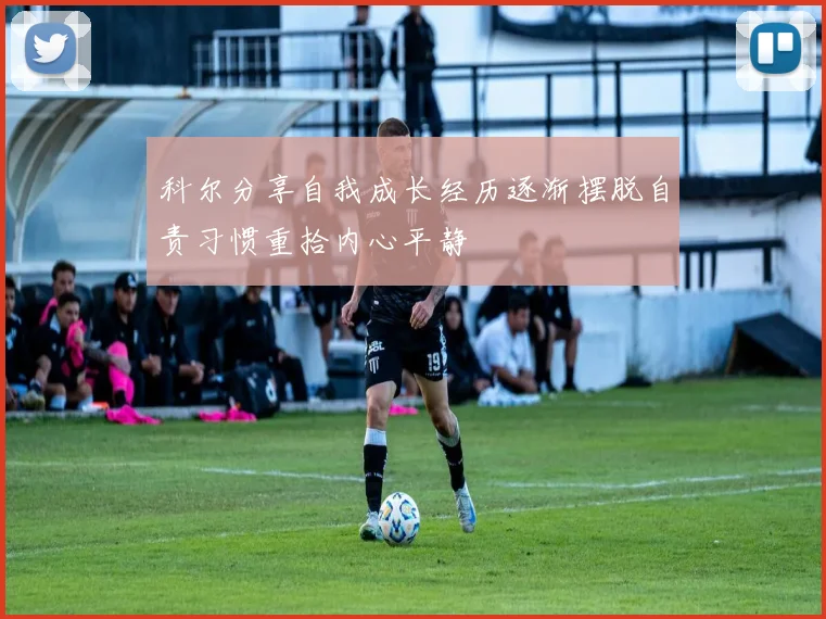 科尔分享自我成长经历逐渐摆脱自责习惯重拾内心平静