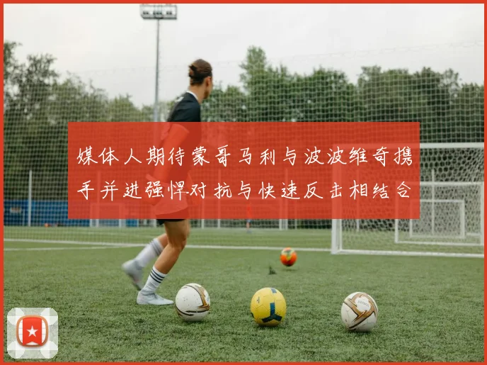 媒体人期待蒙哥马利与波波维奇携手并进强悍对抗与快速反击相结合