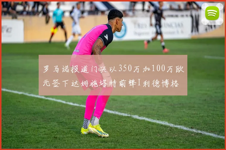 罗马诺报道门兴以350万加100万欧元签下达姆施塔特前锋I利德博格